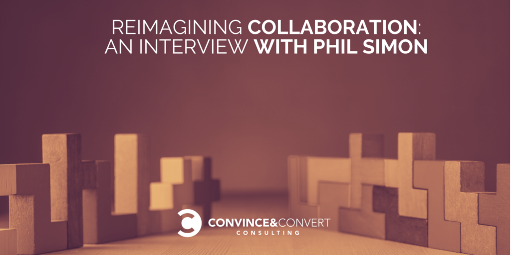 Reimagining Collaboration: Interview with Phil Simon – Sing Advertising and marketing and marketing and marketing Consulting and Social Media Approach