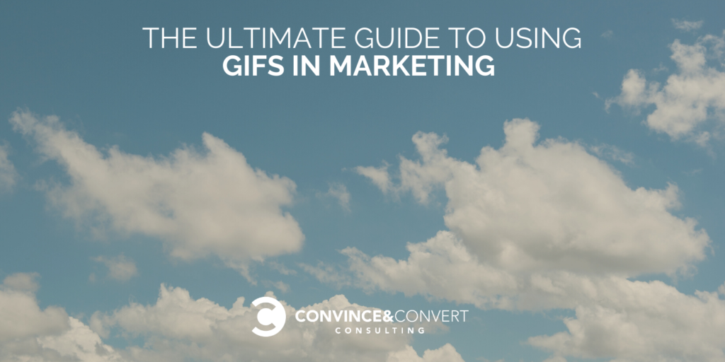 The Final Data to Utilizing GIFs in Marketing – Convince & Convert