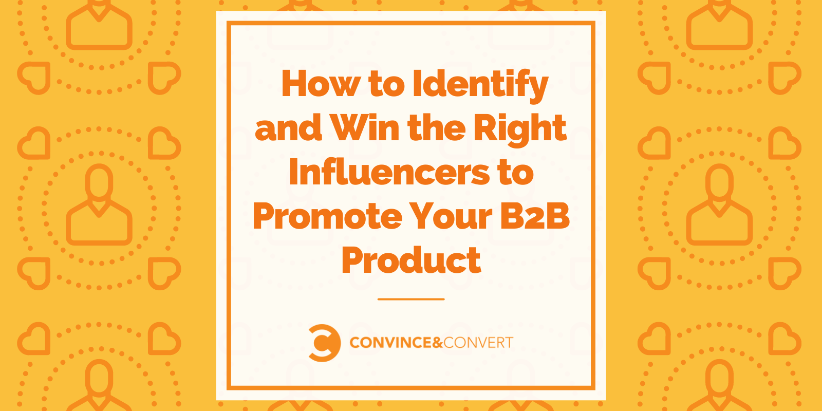 How to Identify and Choose the Proper Influencers to Promote Your B2B Product