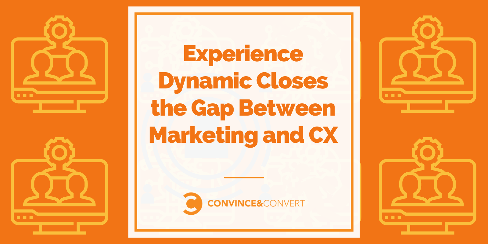 Experience Dynamic Closes the Gap Between Marketing and CX